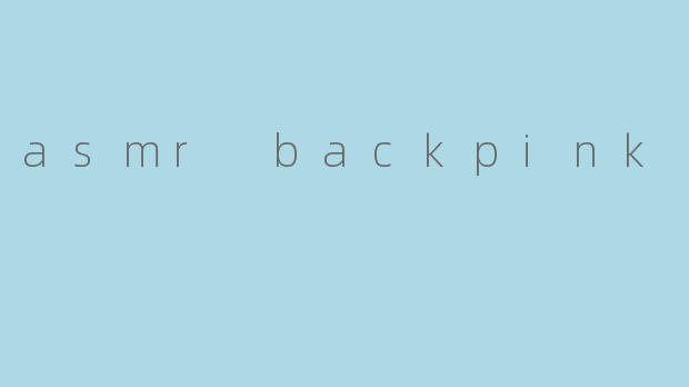 asmr backpink